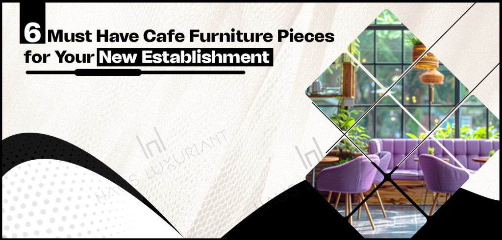 Café Furniture Pieces for Your New Establishment