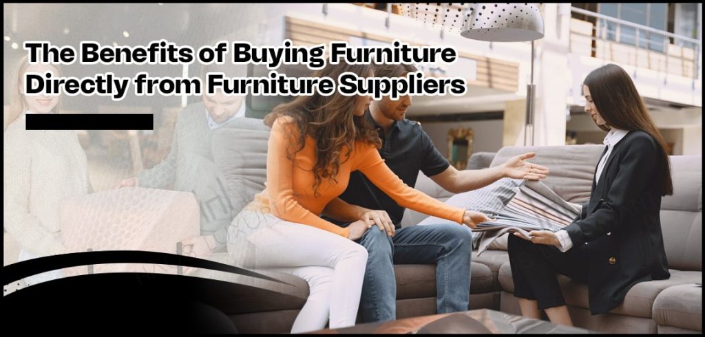 The Benefits of Buying Furniture Directly from Furniture Suppliers-min