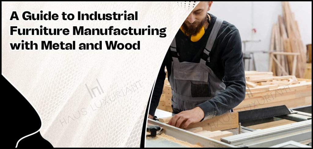 A Guide to Industrial Furniture Manufacturing with Metal and Wood-min